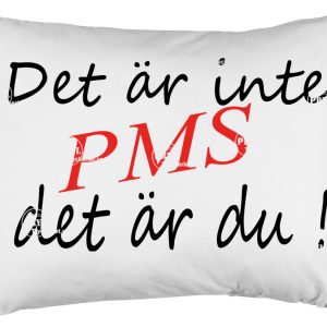 Det är inte PMS Det är du!